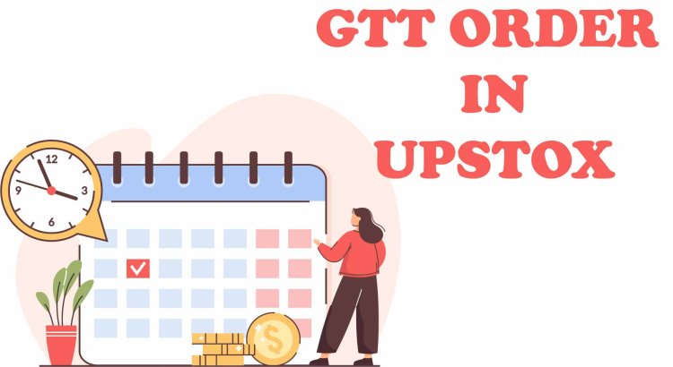 What is GTT order in the share market and what are the benefits of using GTT order in Upstox?