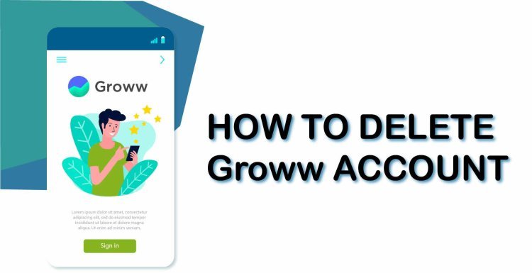 Simple Steps to Know How to Delete Groww Account 2023