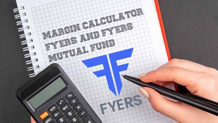 A Complete Guide of: Margin Calculator FYERS and FYERS Mutual Fund