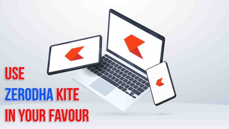 How to use Zerodha Kite in your Favour