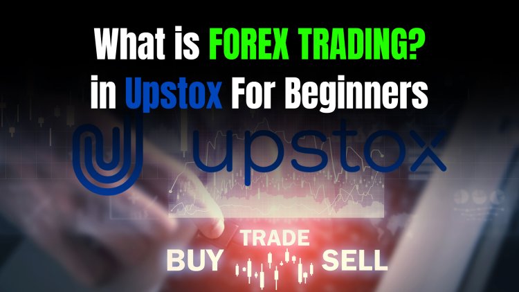 What is Forex Trading in Upstox for beginners