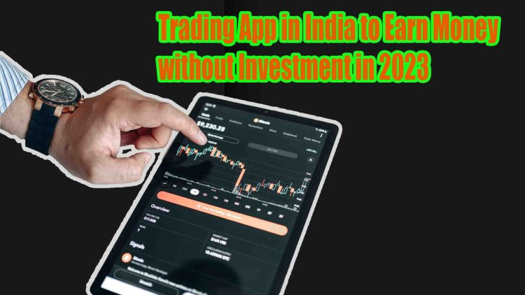 Best Trading App in India to Earn Money without Investment in 2023