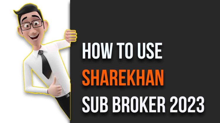 How to use Sharekhan sub broker 2023